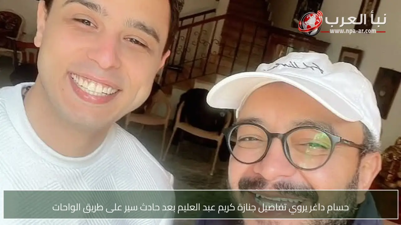 حسام داغر يروي تفاصيل جنازة كريم عبد العليم بعد حادث سير على طريق الواحات