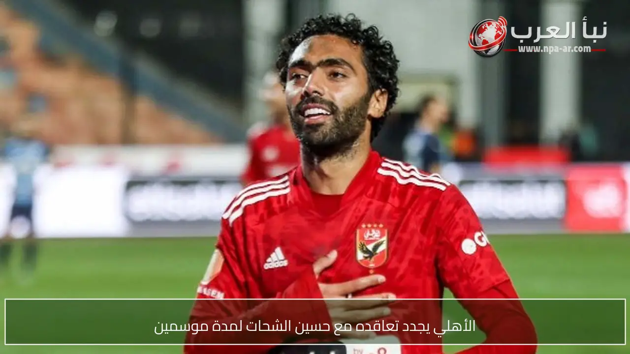 الأهلي يجدد تعاقده مع حسين الشحات لمدة موسمين