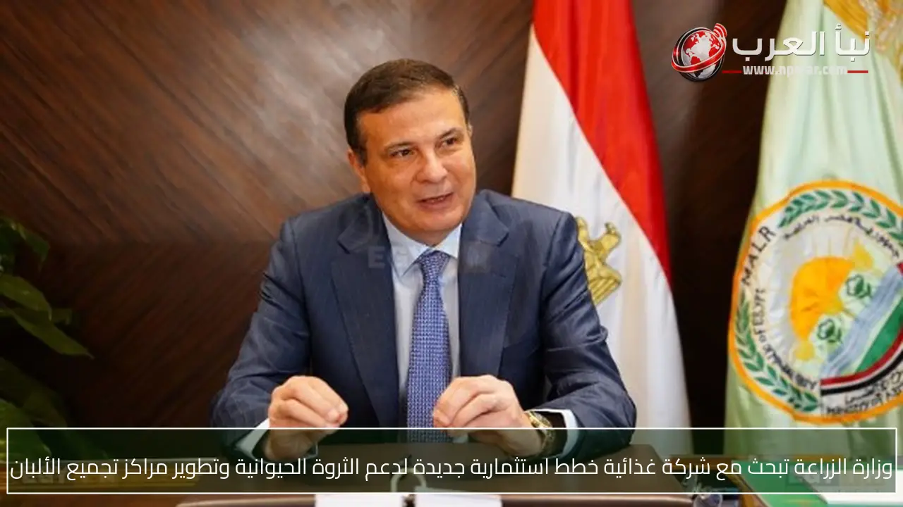 وزارة الزراعة تبحث مع شركة غذائية خطط استثمارية جديدة لدعم الثروة الحيوانية وتطوير مراكز تجميع الألبان