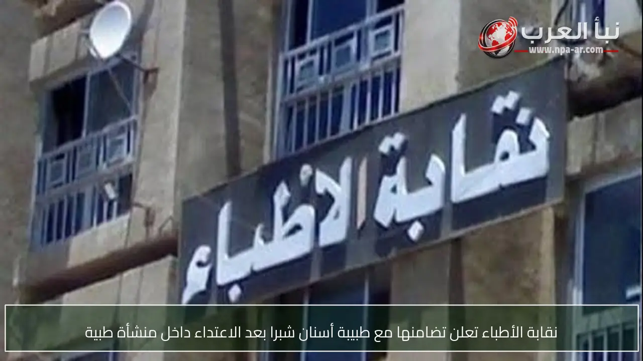 نقابة الأطباء تعلن تضامنها مع طبيبة أسنان شبرا بعد الاعتداء داخل منشأة طبية