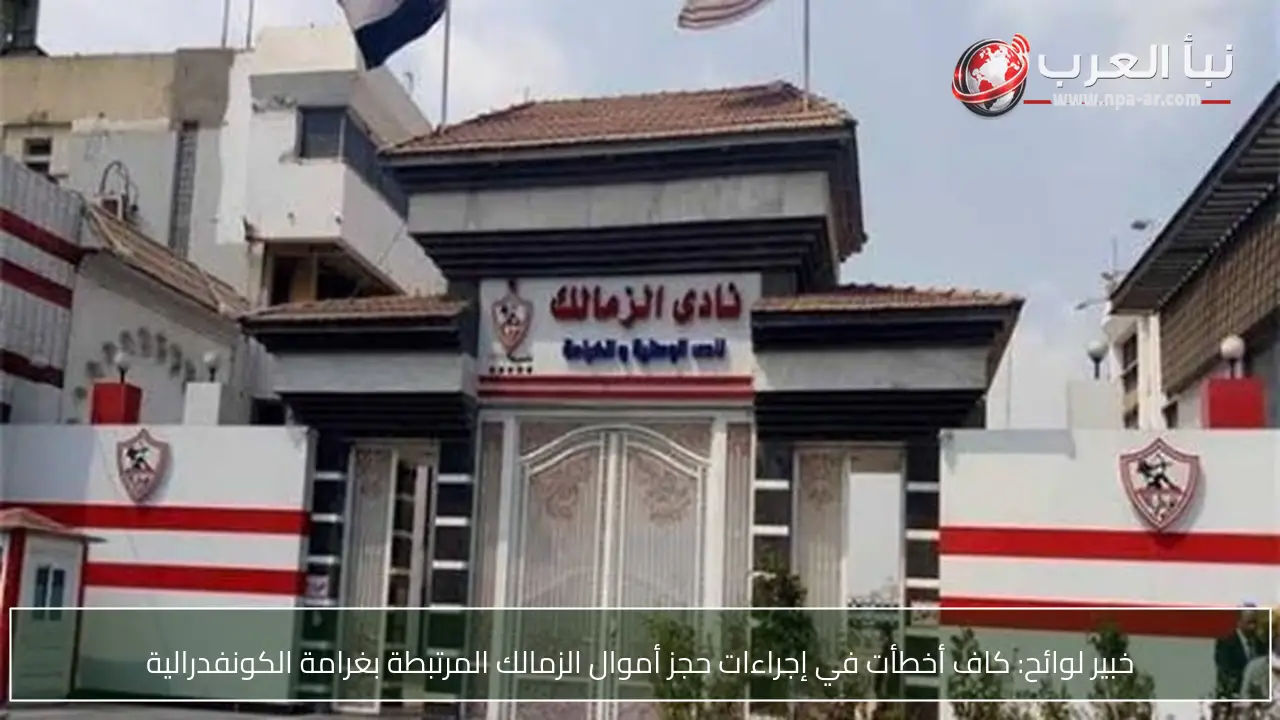 خبير لوائح: كاف أخطأت في إجراءات حجز أموال الزمالك المرتبطة بغرامة الكونفدرالية