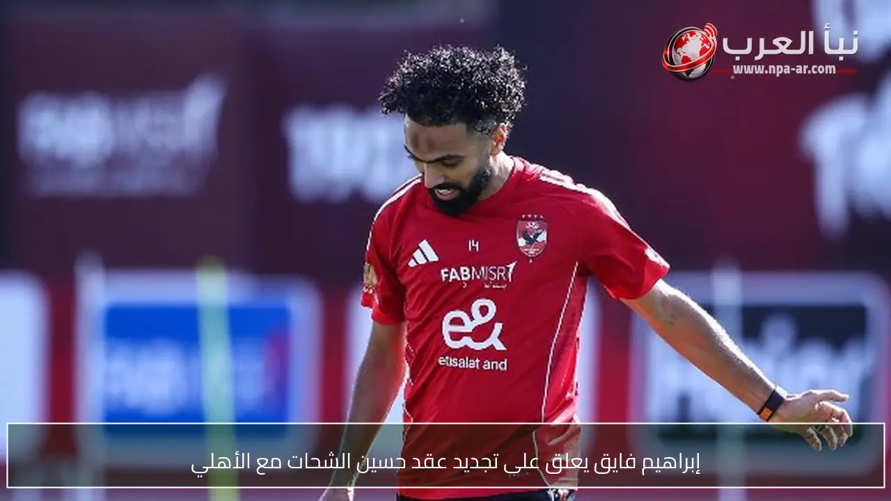 إبراهيم فايق يعلق على تجديد عقد حسين الشحات مع الأهلي