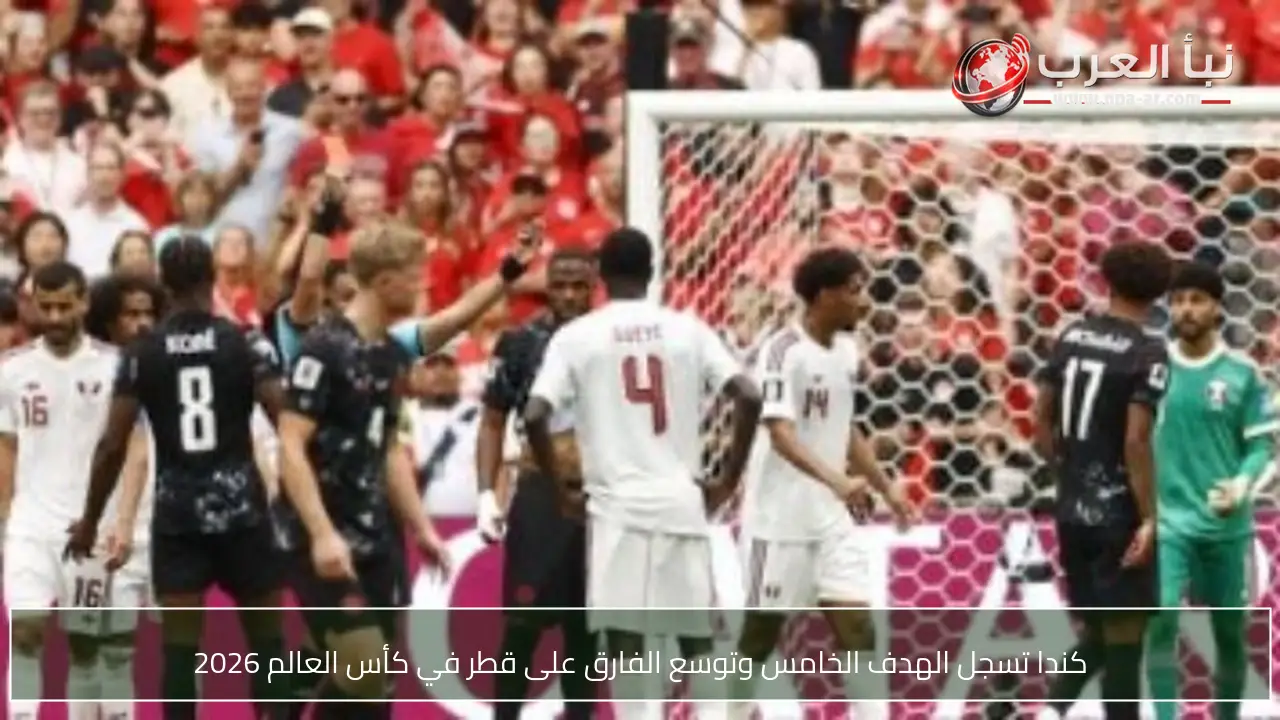 كندا تسجل الهدف الخامس وتوسع الفارق على قطر في كأس العالم 2026