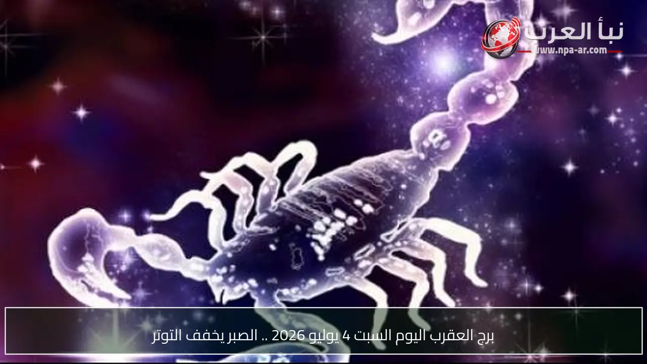 برج العقرب اليوم السبت 4 يوليو 2026 .. الصبر يخفف التوتر