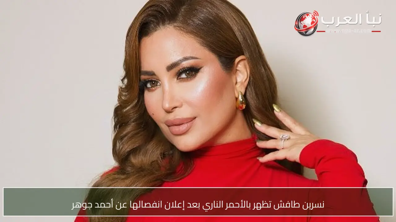 نسرين طافش تظهر بالأحمر الناري بعد إعلان انفصالها عن أحمد جوهر