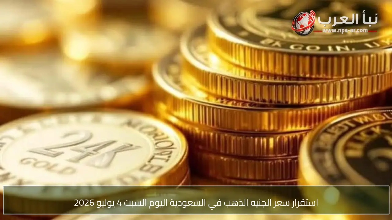 استقرار سعر الجنيه الذهب في السعودية اليوم السبت 4 يوليو 2026