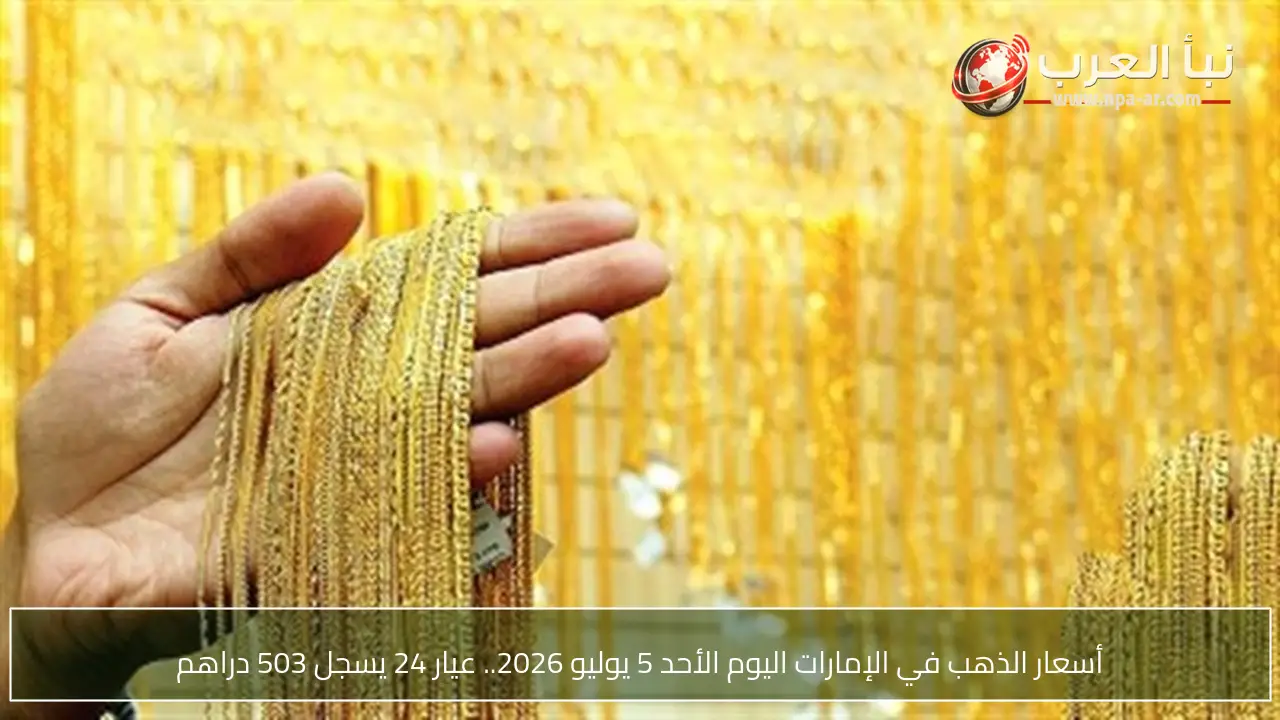 أسعار الذهب في الإمارات اليوم الأحد 5 يوليو 2026.. عيار 24 يسجل 503 دراهم
