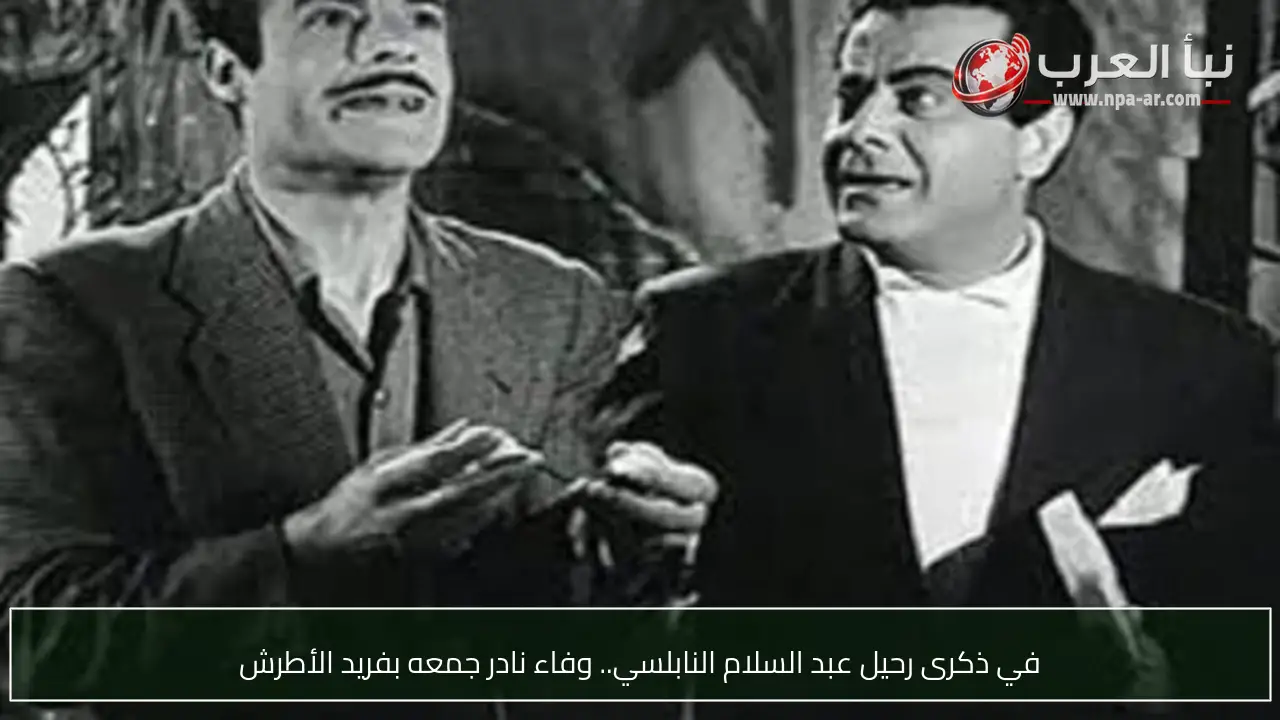 في ذكرى رحيل عبد السلام النابلسي.. وفاء نادر جمعه بفريد الأطرش