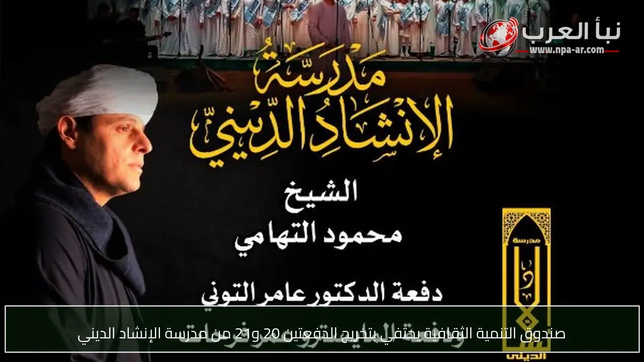 صندوق التنمية الثقافية يحتفي بتخريج الدفعتين 20 و21 من مدرسة الإنشاد الديني