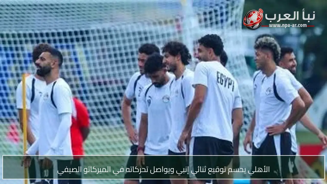 الأهلي يحسم توقيع ثنائي إنبي ويواصل تحركاته في الميركاتو الصيفي