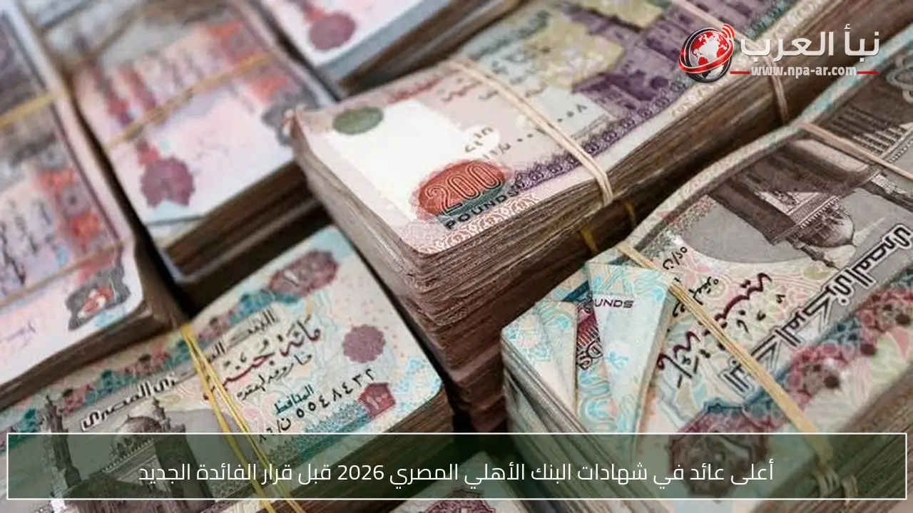 أعلى عائد في شهادات البنك الأهلي المصري 2026 قبل قرار الفائدة الجديد