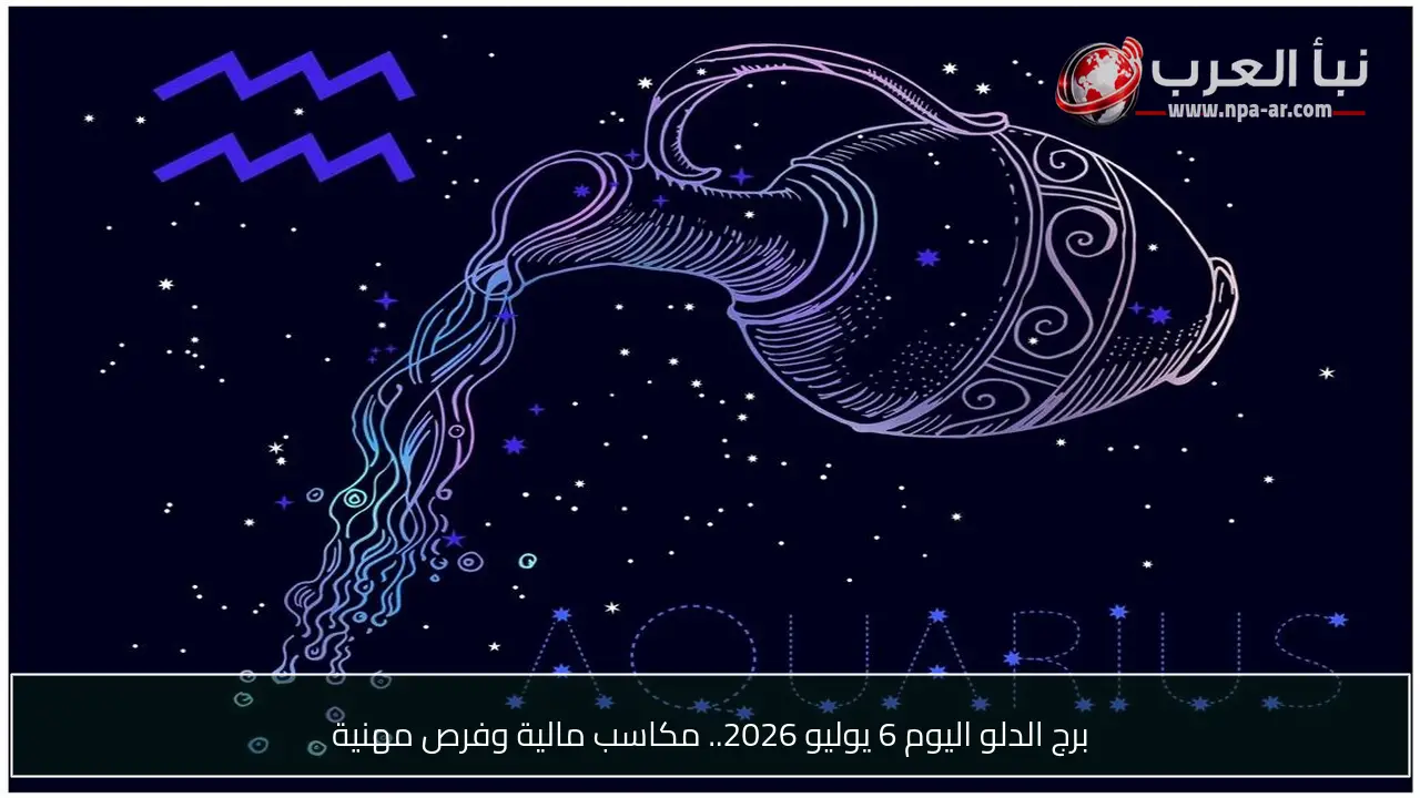 برج الدلو اليوم 6 يوليو 2026.. مكاسب مالية وفرص مهنية