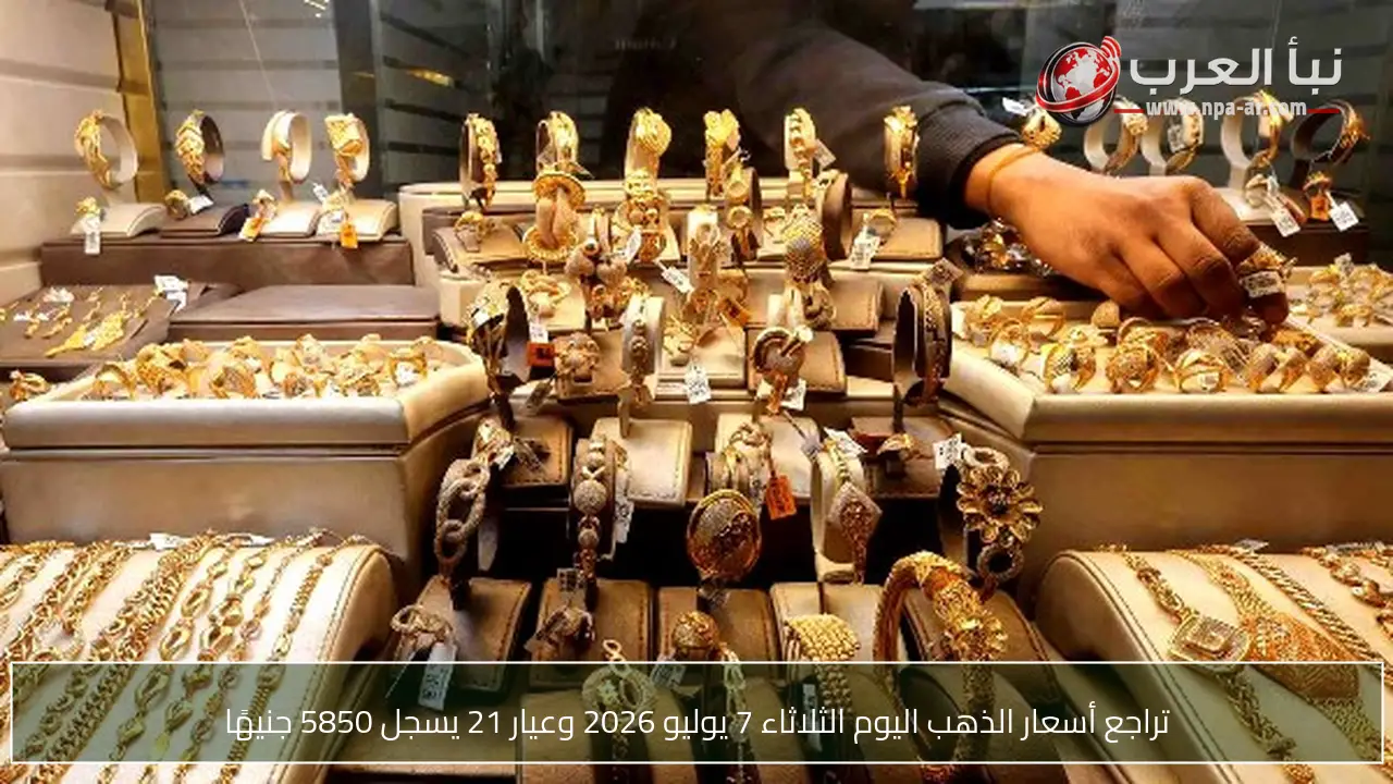 تراجع أسعار الذهب اليوم الثلاثاء 7 يوليو 2026 وعيار 21 يسجل 5850 جنيهًا