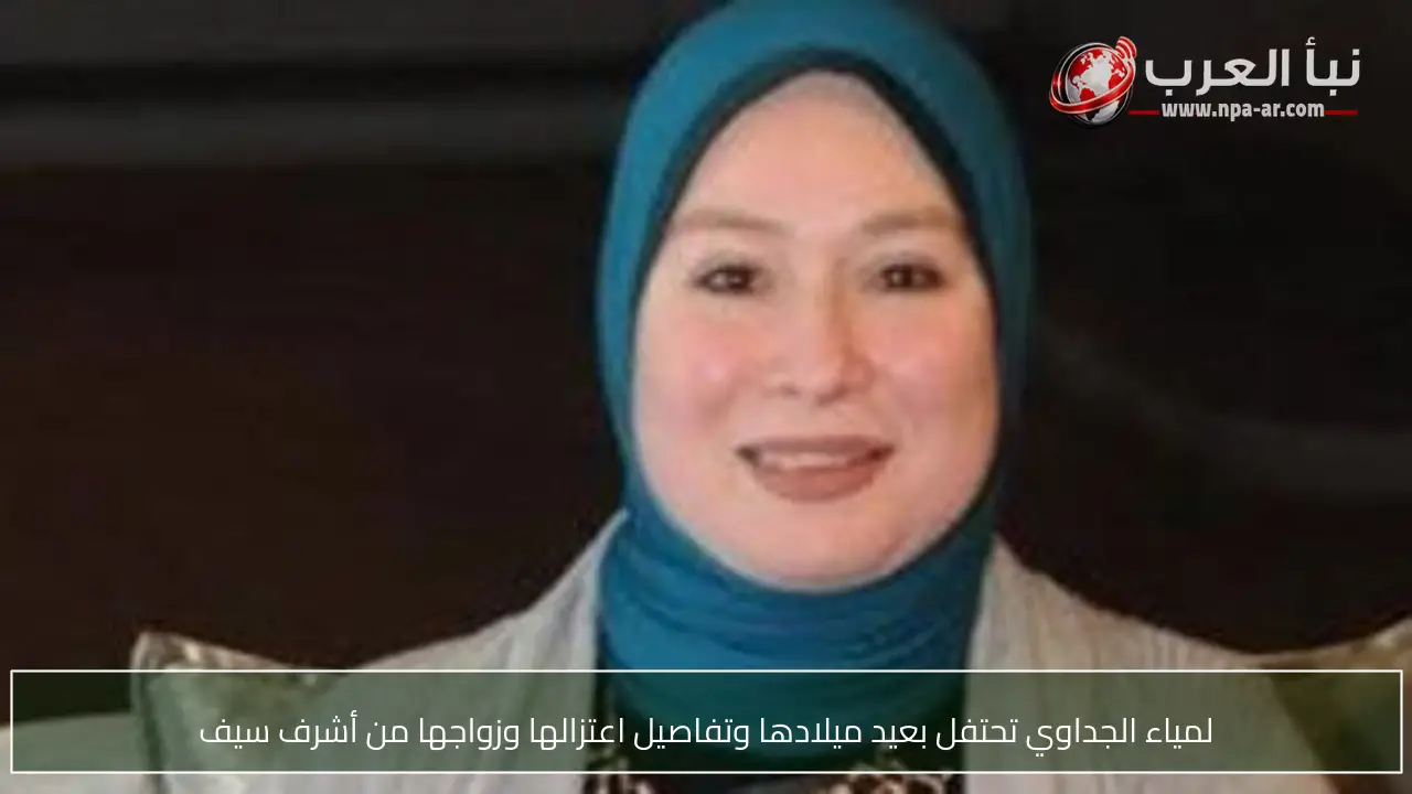 لمياء الجداوي تحتفل بعيد ميلادها وتفاصيل اعتزالها وزواجها من أشرف سيف
