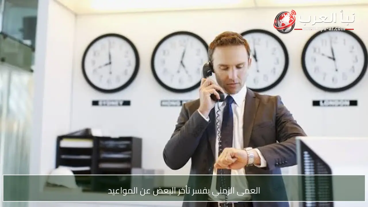 العمى الزمني يفسر تأخر البعض عن المواعيد