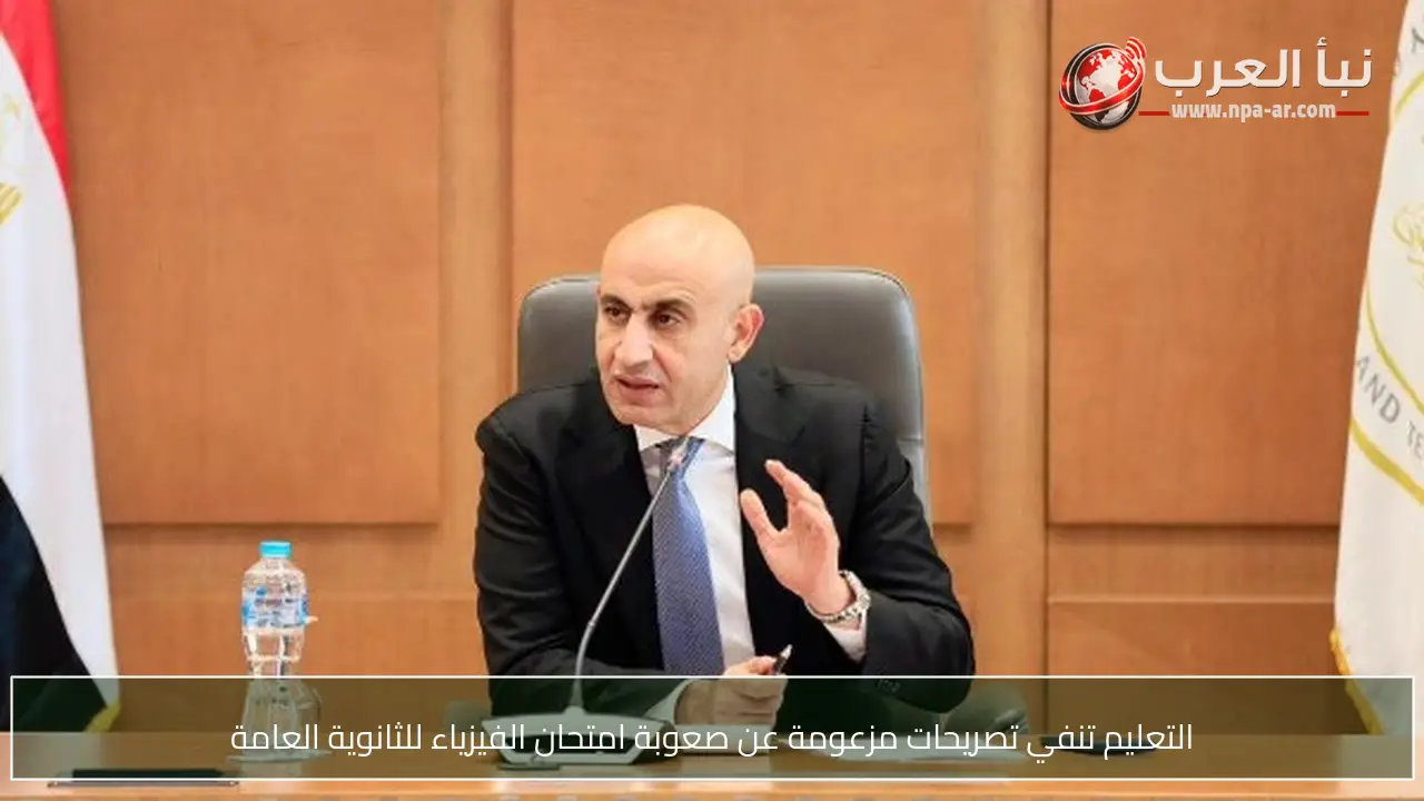 التعليم تنفي تصريحات مزعومة عن صعوبة امتحان الفيزياء للثانوية العامة