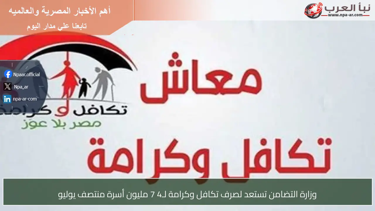 وزارة التضامن تستعد لصرف تكافل وكرامة لـ4 7 مليون أسرة منتصف يوليو