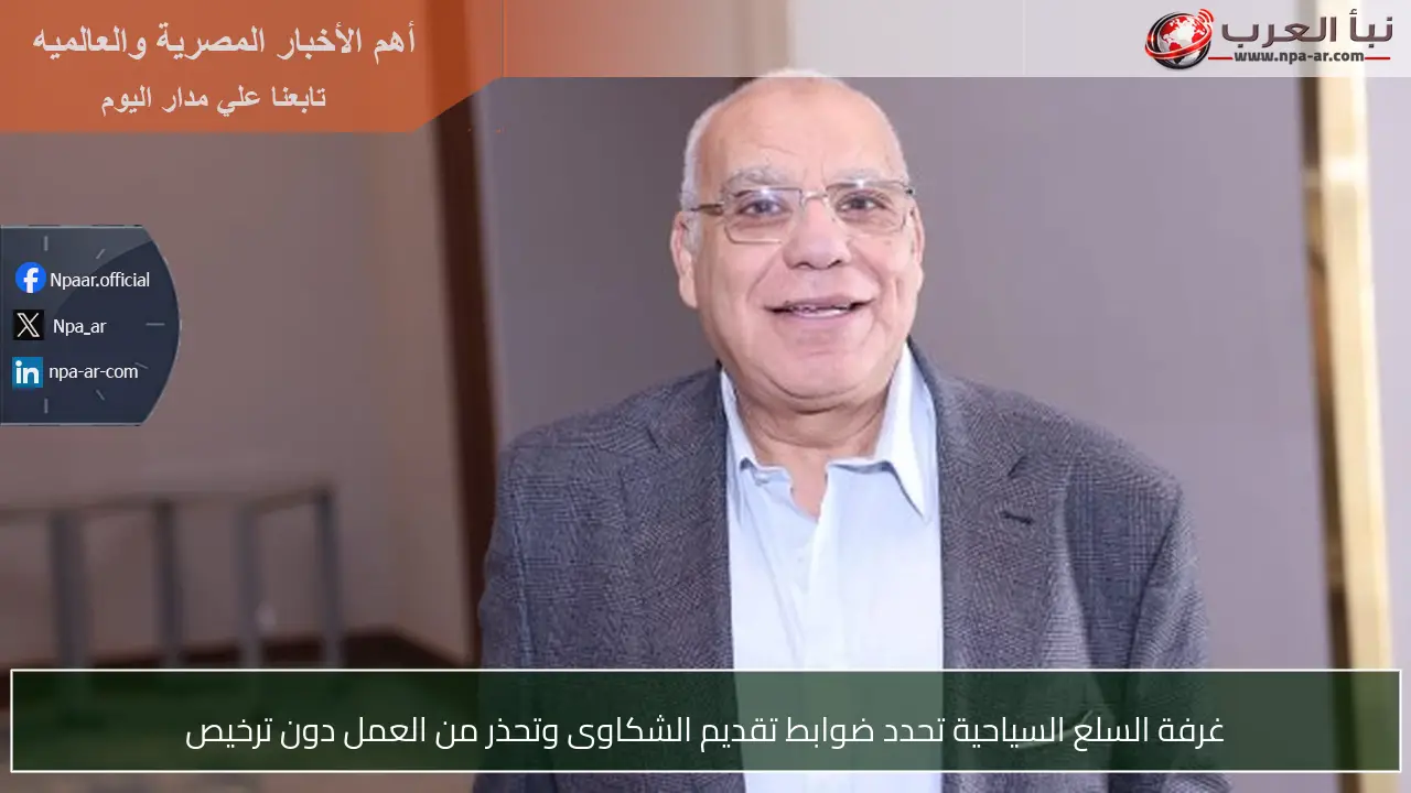 غرفة السلع السياحية تحدد ضوابط تقديم الشكاوى وتحذر من العمل دون ترخيص