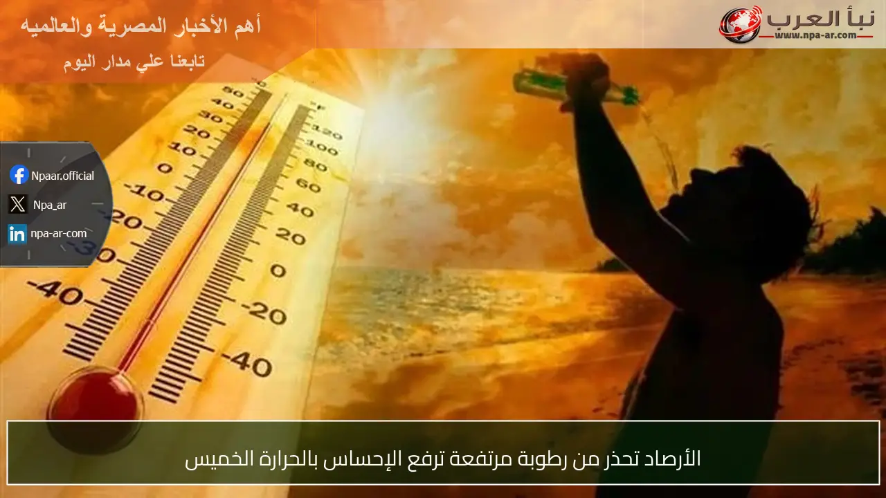 الأرصاد تحذر من رطوبة مرتفعة ترفع الإحساس بالحرارة الخميس