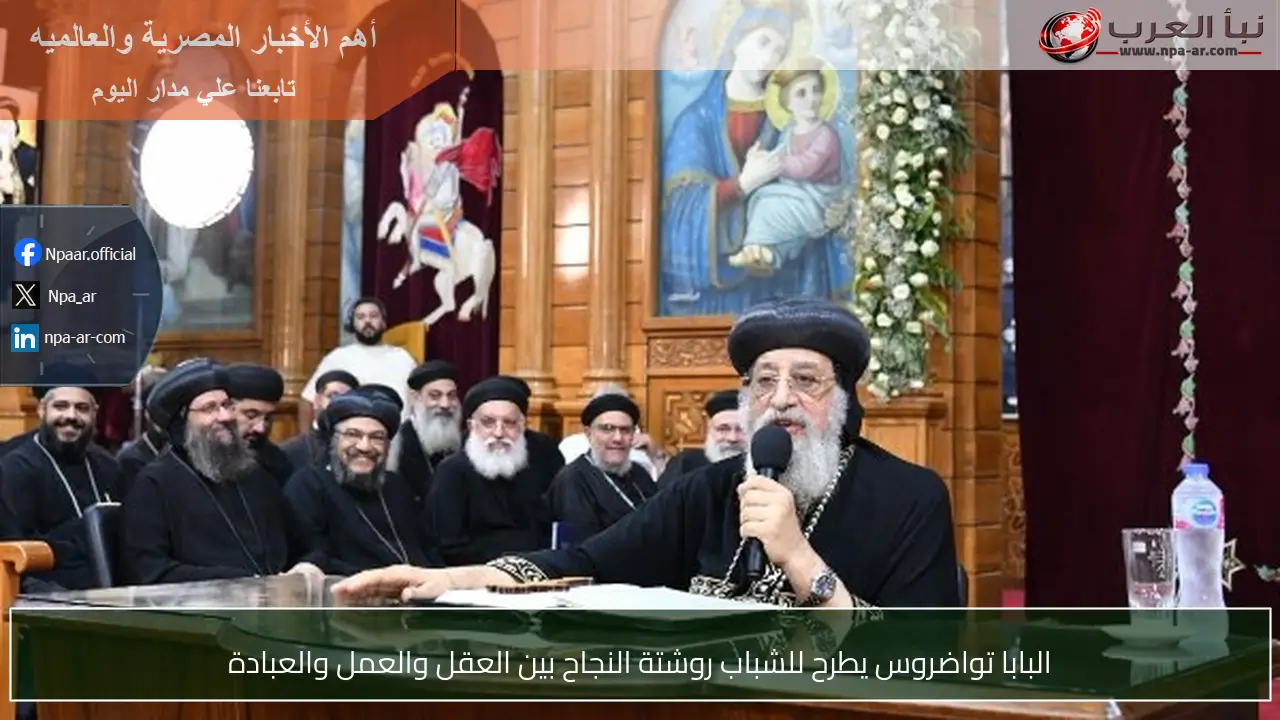 البابا تواضروس يطرح للشباب روشتة النجاح بين العقل والعمل والعبادة