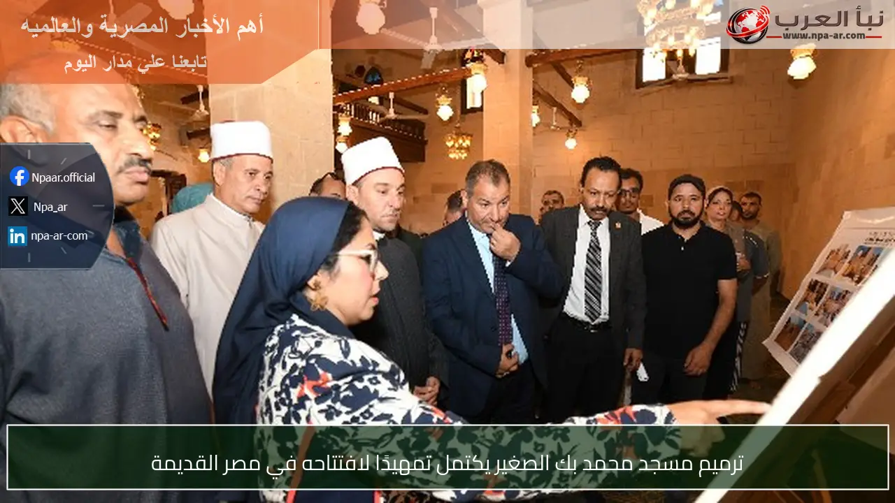 ترميم مسجد محمد بك الصغير يكتمل تمهيدًا لافتتاحه في مصر القديمة