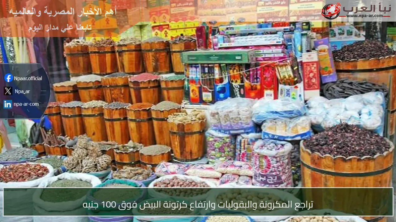 تراجع المكرونة والبقوليات وارتفاع كرتونة البيض فوق 100 جنيه