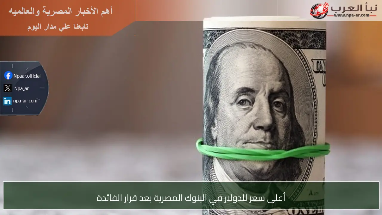 أعلى سعر للدولار في البنوك المصرية بعد قرار الفائدة