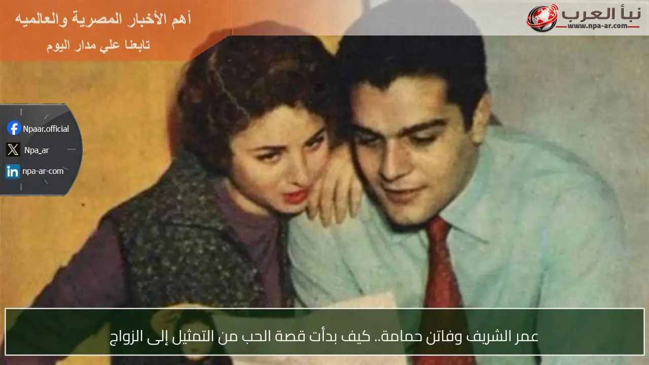 عمر الشريف وفاتن حمامة.. كيف بدأت قصة الحب من التمثيل إلى الزواج