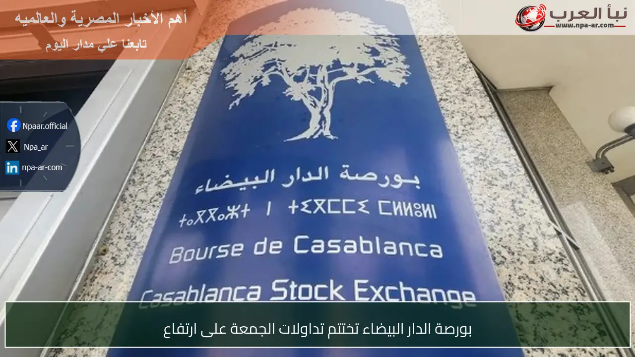 بورصة الدار البيضاء تختتم تداولات الجمعة على ارتفاع