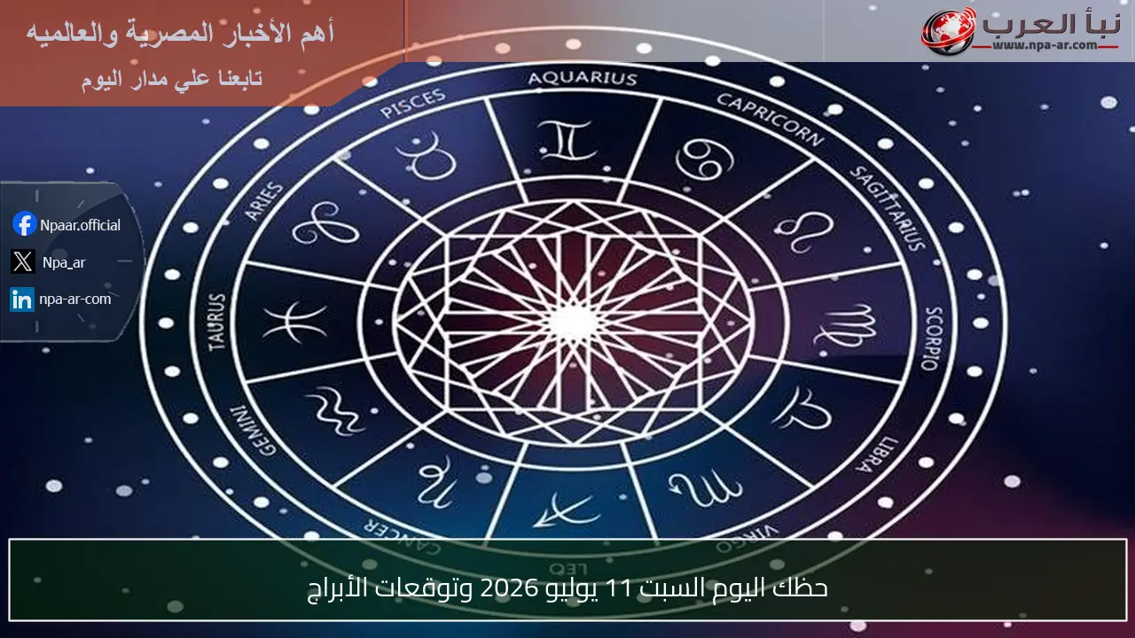 حظك اليوم السبت 11 يوليو 2026 وتوقعات الأبراج