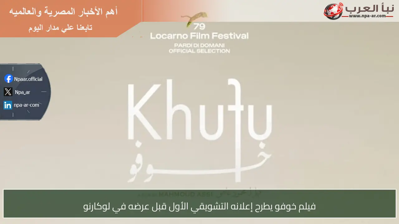 فيلم خوفو يطرح إعلانه التشويقي الأول قبل عرضه في لوكارنو
