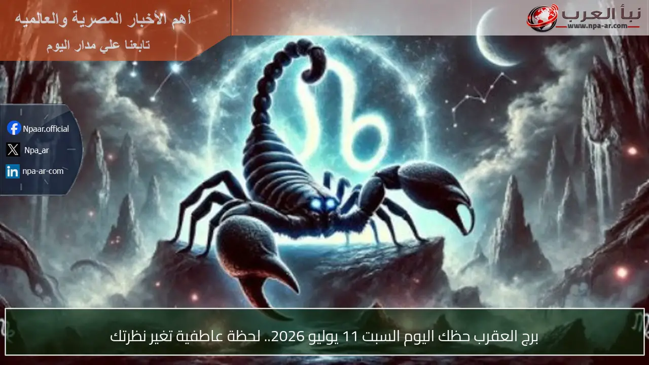 برج العقرب حظك اليوم السبت 11 يوليو 2026.. لحظة عاطفية تغير نظرتك