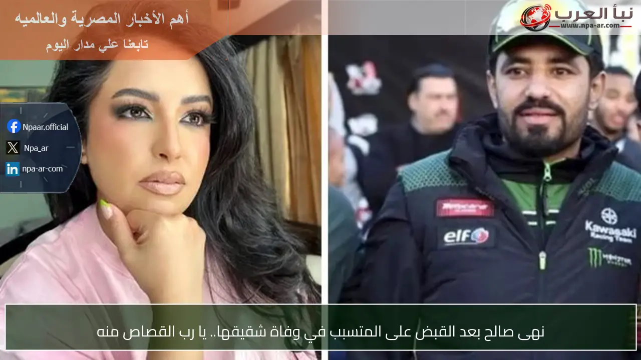 نهى صالح بعد القبض على المتسبب في وفاة شقيقها.. يا رب القصاص منه