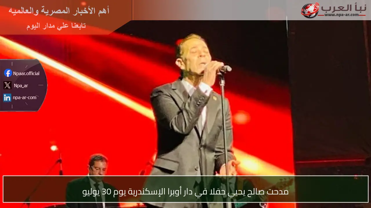 مدحت صالح يحيي حفلا في دار أوبرا الإسكندرية يوم 30 يوليو
