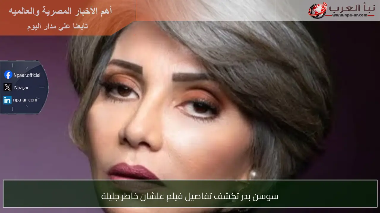سوسن بدر تكشف تفاصيل فيلم علشان خاطر جليلة