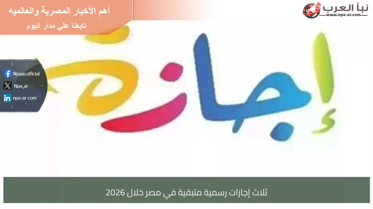 ثلاث إجازات رسمية متبقية في مصر خلال 2026