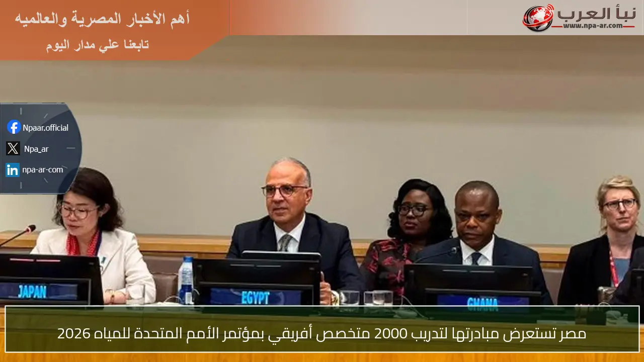 مصر تستعرض مبادرتها لتدريب 2000 متخصص أفريقي بمؤتمر الأمم المتحدة للمياه 2026