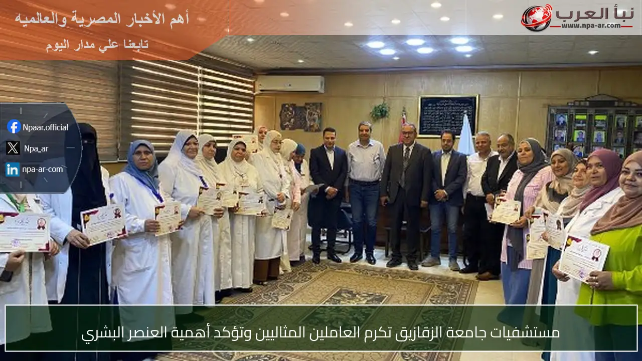 مستشفيات جامعة الزقازيق تكرم العاملين المثاليين وتؤكد أهمية العنصر البشري
