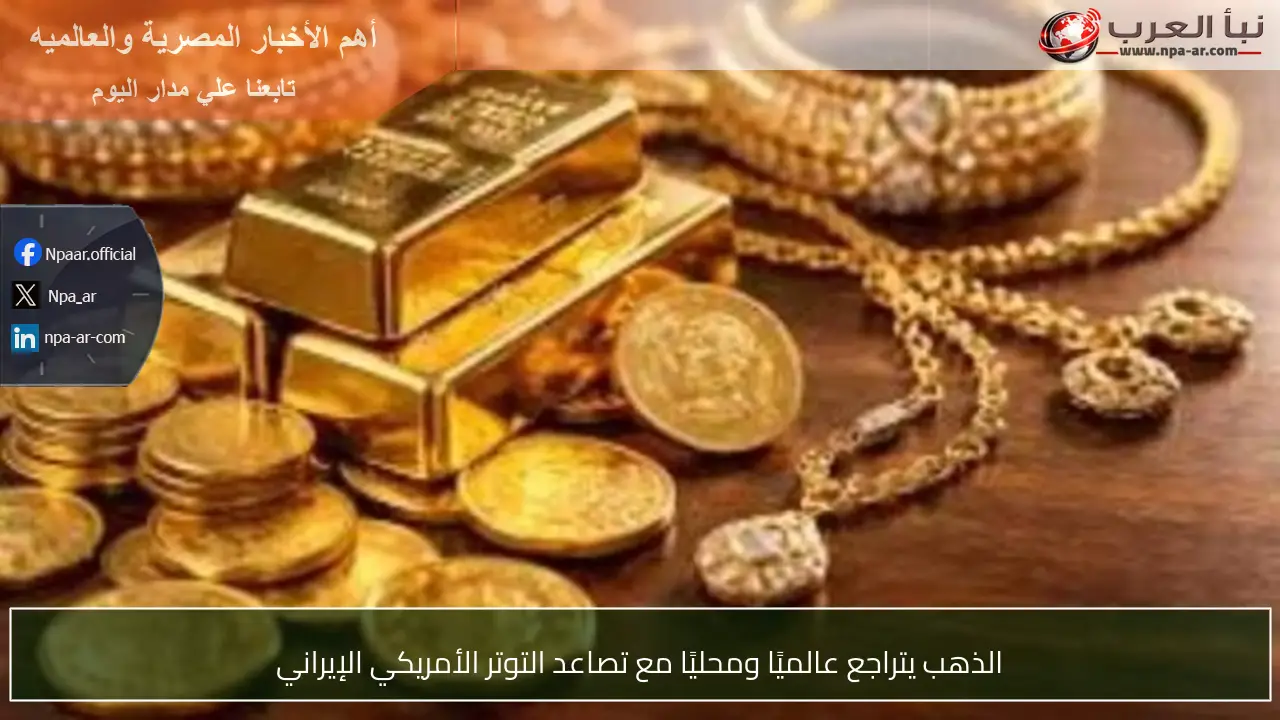 الذهب يتراجع عالميًا ومحليًا مع تصاعد التوتر الأمريكي الإيراني