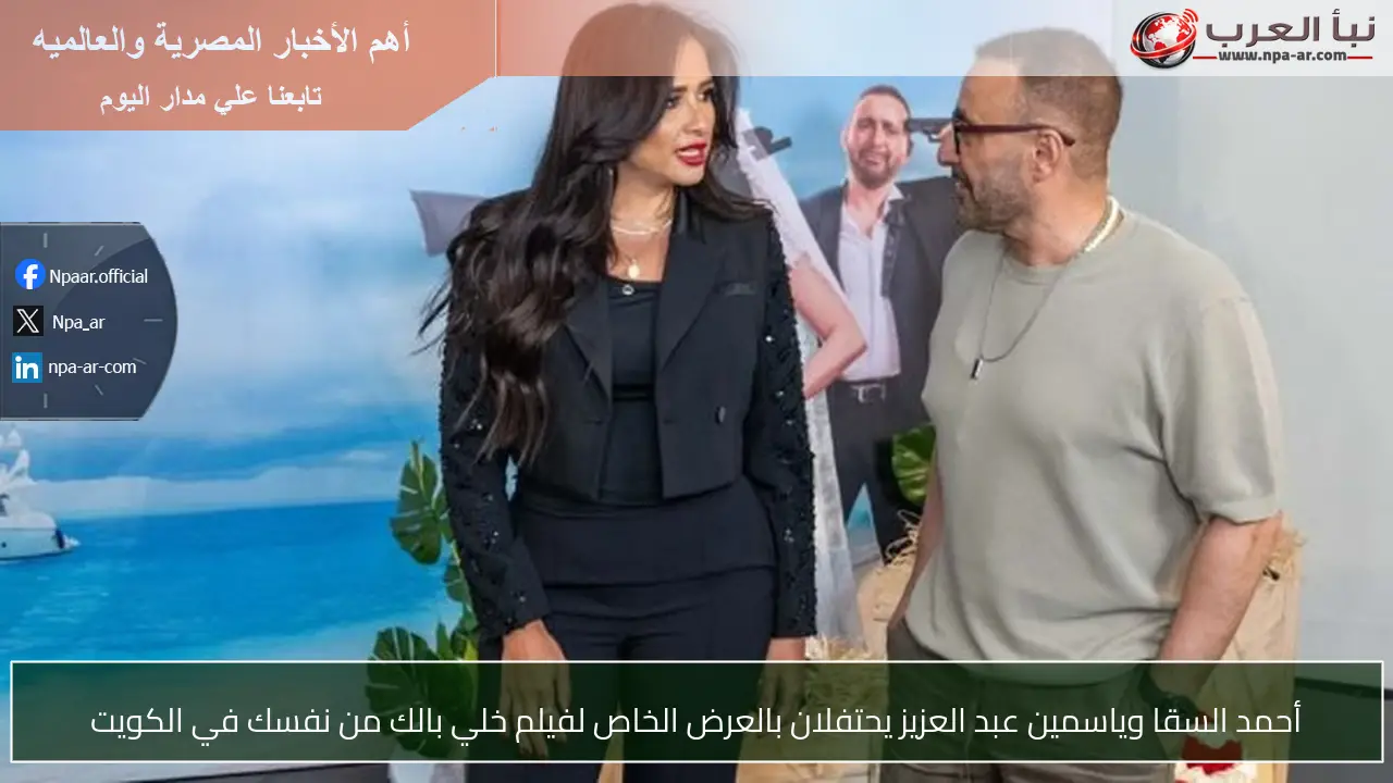أحمد السقا وياسمين عبد العزيز يحتفلان بالعرض الخاص لفيلم خلي بالك من نفسك في الكويت