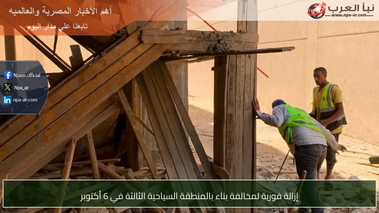 إزالة فورية لمخالفة بناء بالمنطقة السياحية الثالثة في 6 أكتوبر