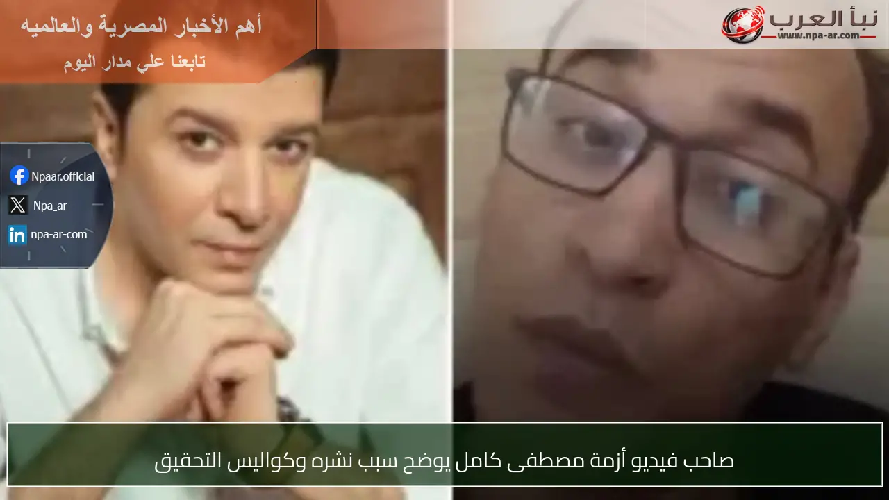 صاحب فيديو أزمة مصطفى كامل يوضح سبب نشره وكواليس التحقيق