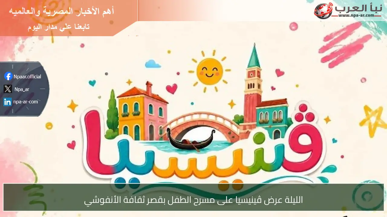 الليلة عرض ڤينيسيا على مسرح الطفل بقصر ثقافة الأنفوشي
