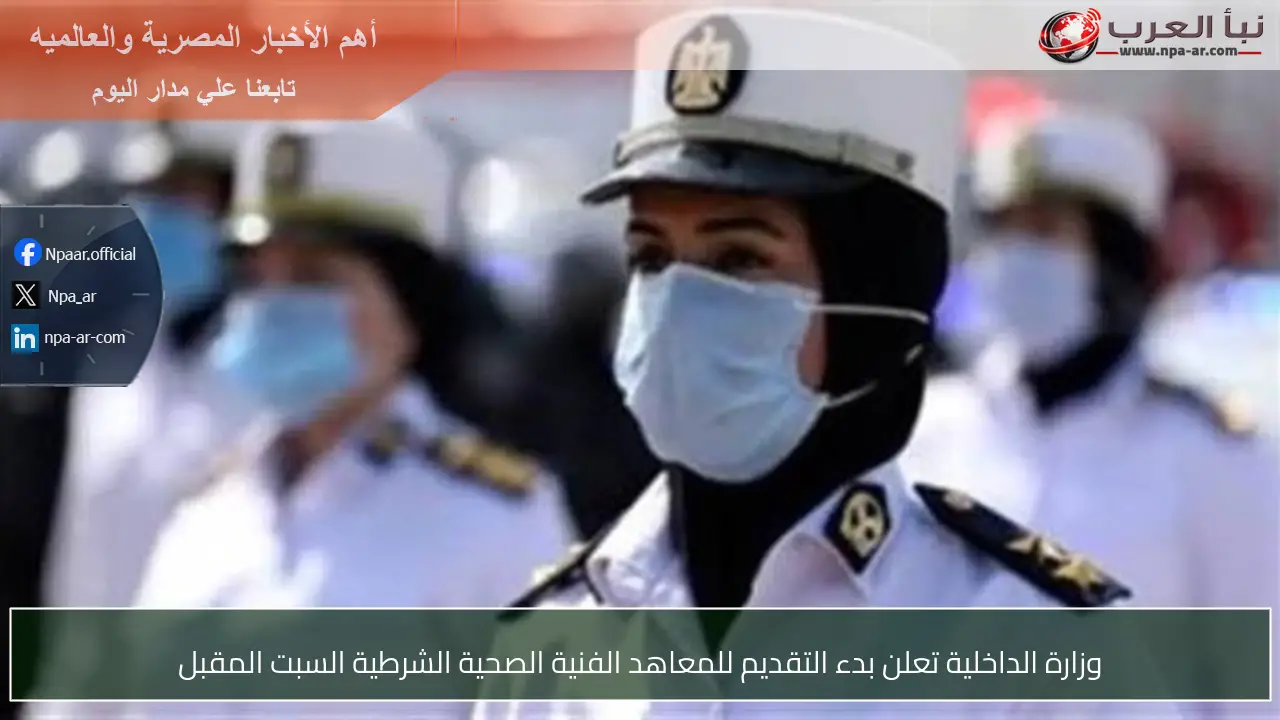 وزارة الداخلية تعلن بدء التقديم للمعاهد الفنية الصحية الشرطية السبت المقبل