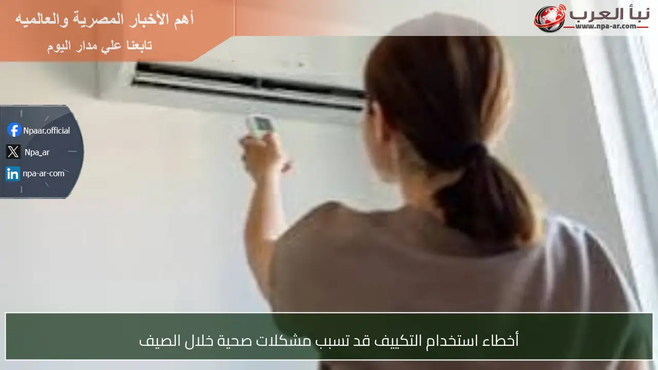 أخطاء استخدام التكييف قد تسبب مشكلات صحية خلال الصيف