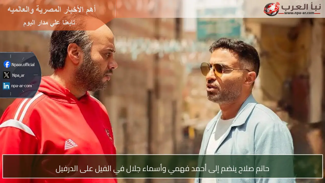 حاتم صلاح ينضم إلى أحمد فهمي وأسماء جلال في الفيل على الدرفيل