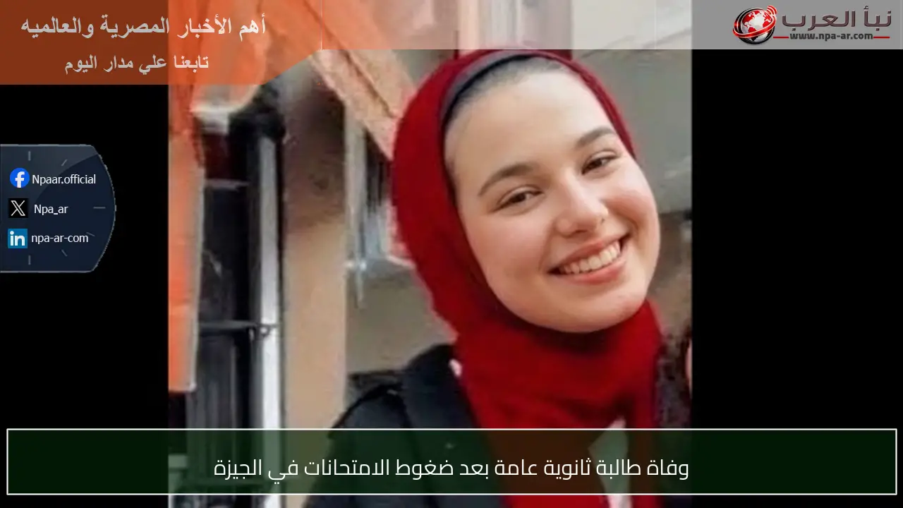 وفاة طالبة ثانوية عامة بعد ضغوط الامتحانات في الجيزة