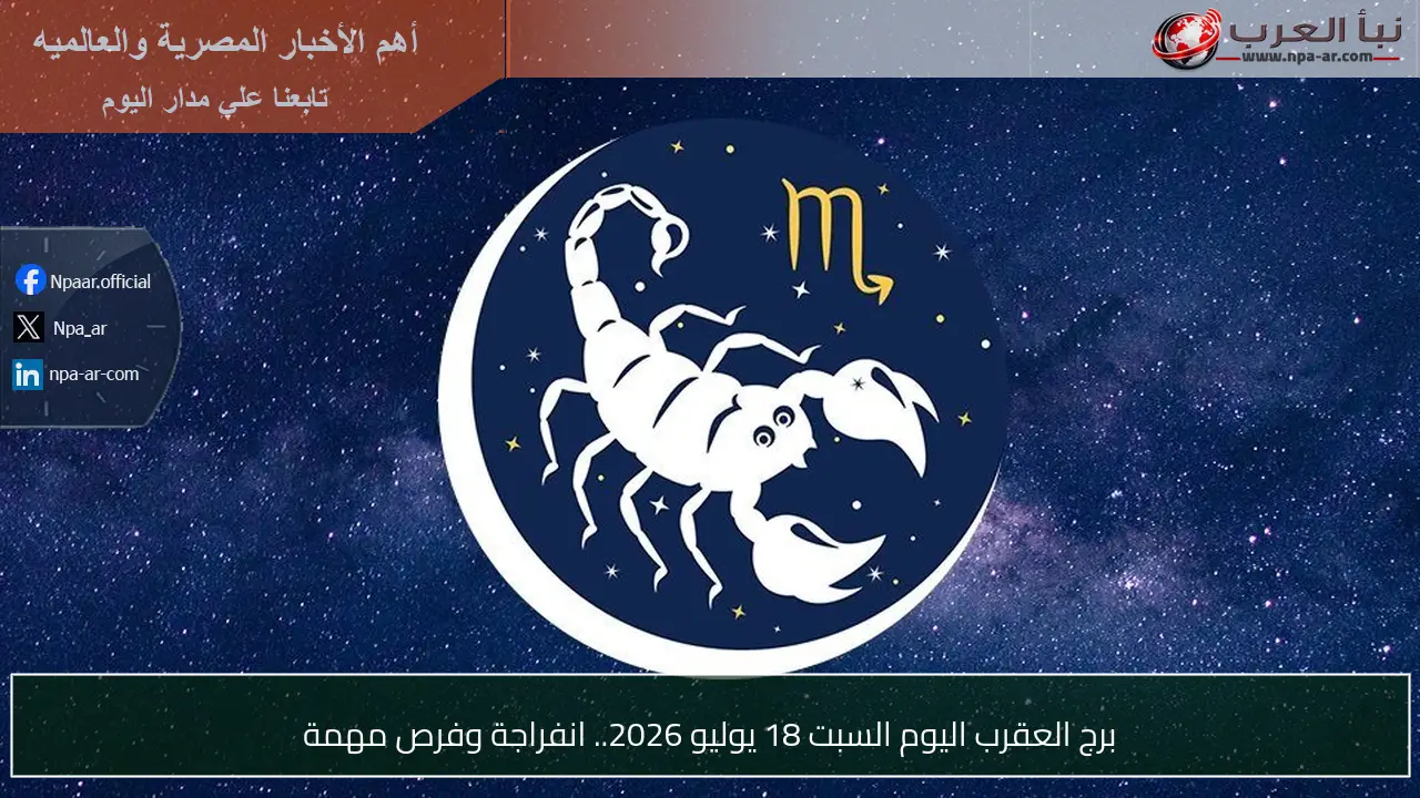 برج العقرب اليوم السبت 18 يوليو 2026.. انفراجة وفرص مهمة