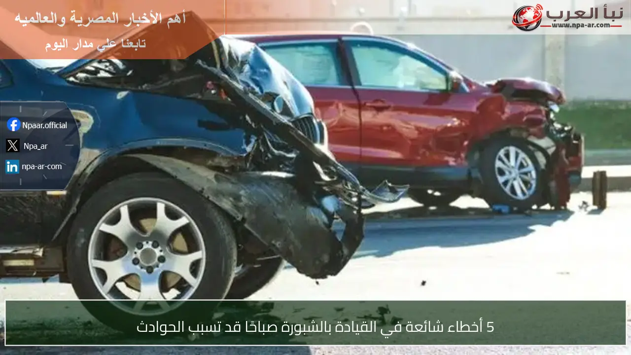 5 أخطاء شائعة في القيادة بالشبورة صباحًا قد تسبب الحوادث