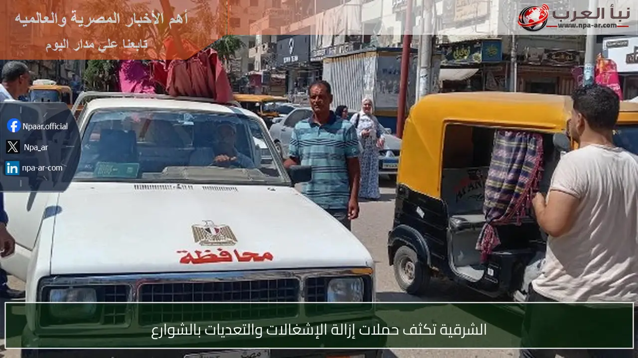 الشرقية تكثف حملات إزالة الإشغالات والتعديات بالشوارع
